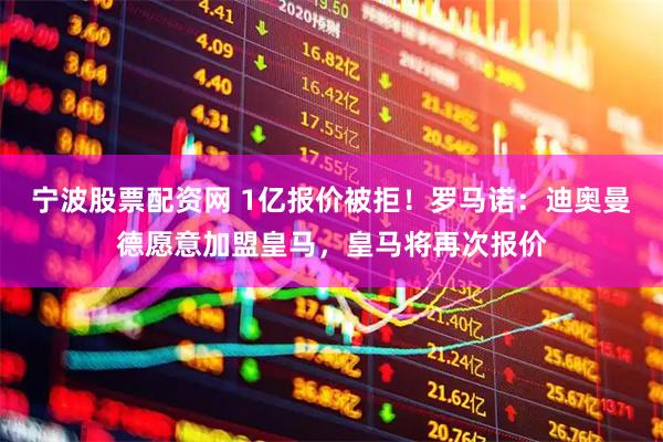 宁波股票配资网 1亿报价被拒！罗马诺：迪奥曼德愿意加盟皇马，皇马将再次报价